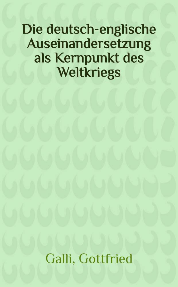 Die deutsch-englische Auseinandersetzung als Kernpunkt des Weltkriegs