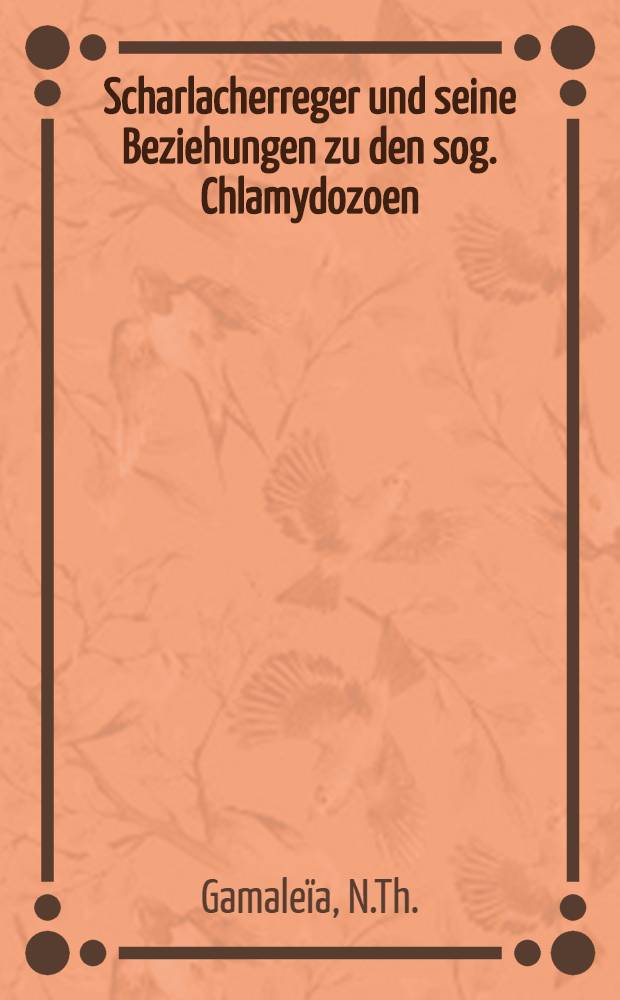 Scharlacherreger und seine Beziehungen zu den sog. Chlamydozoen