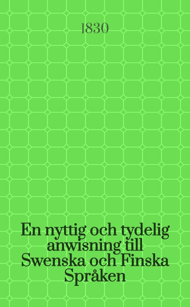 En nyttig och tydelig anwisning till Swenska och Finska Spr&aring;ken