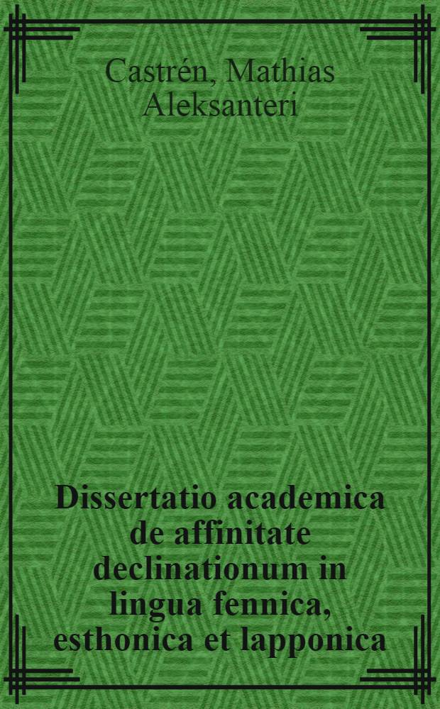 Dissertatio academica de affinitate declinationum in lingua fennica, esthonica et lapponica
