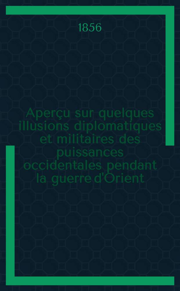 Aperçu sur quelques illusions diplomatiques et militaires des puissances occidentales pendant la guerre d'Orient