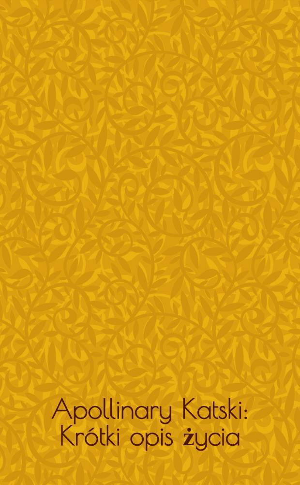 Apollinary Katski : Kr&oacute;tki opis życia