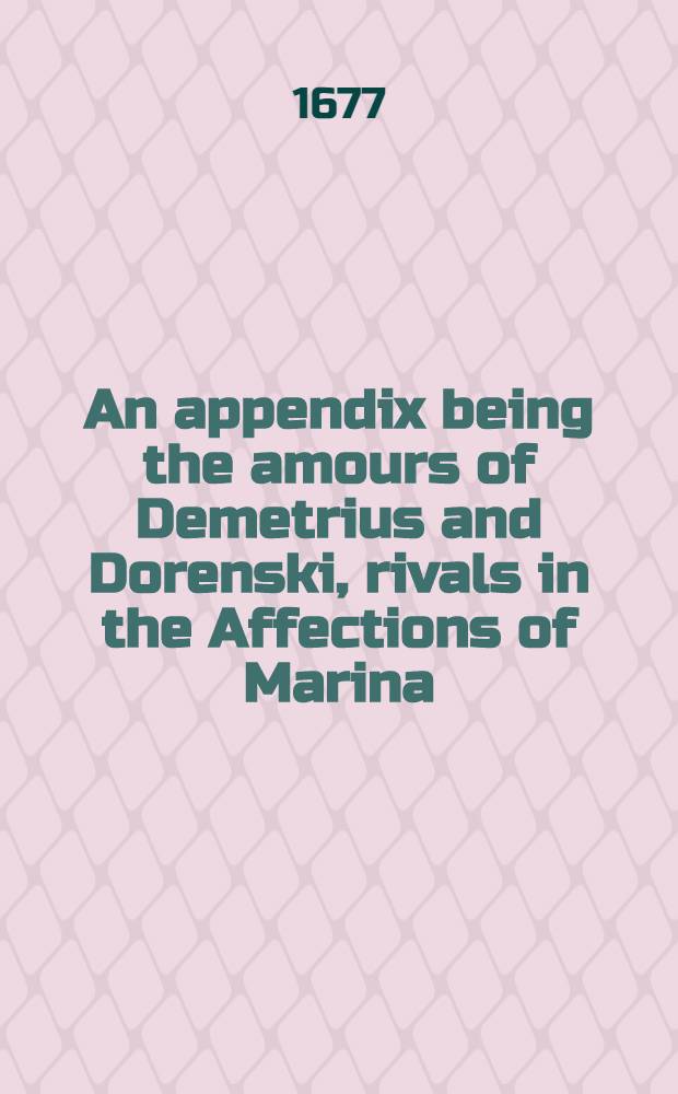 An appendix being the amours of Demetrius and Dorenski, rivals in the Affections of Marina : Relating to the foregoing History of Muskovie
