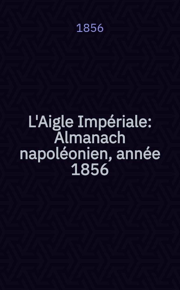 L'Aigle Impériale : Almanach napoléonien, année 1856