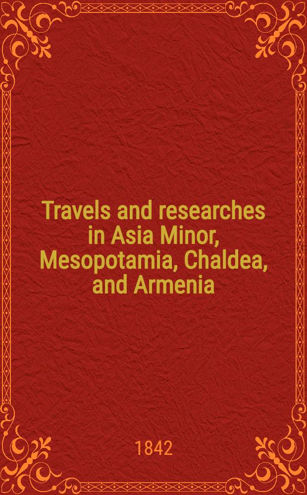 Travels and researches in Asia Minor, Mesopotamia, Chaldea, and Armenia