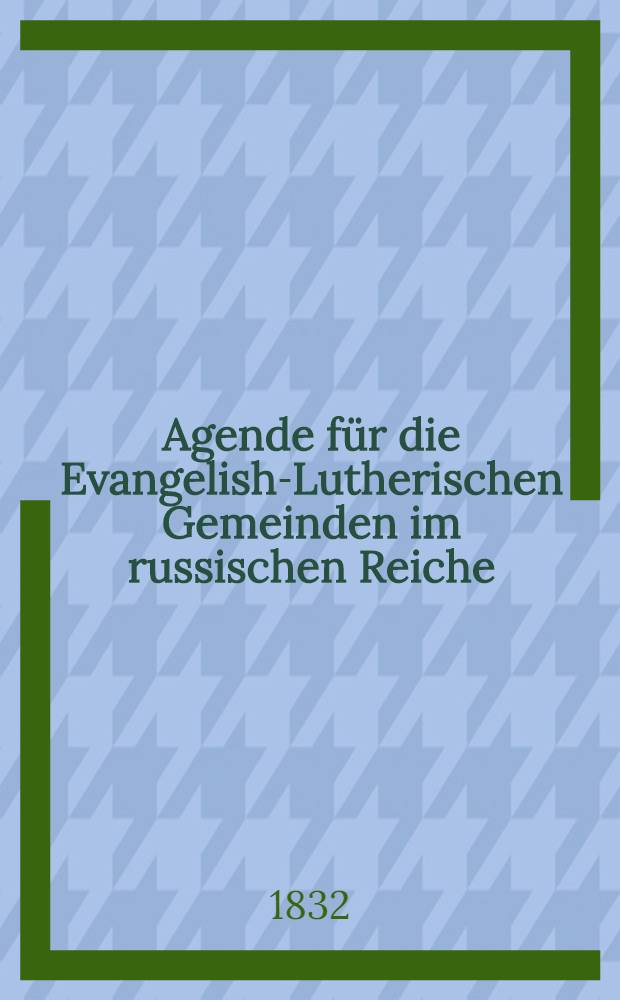 Agende für die Evangelish-Lutherischen Gemeinden im russischen Reiche