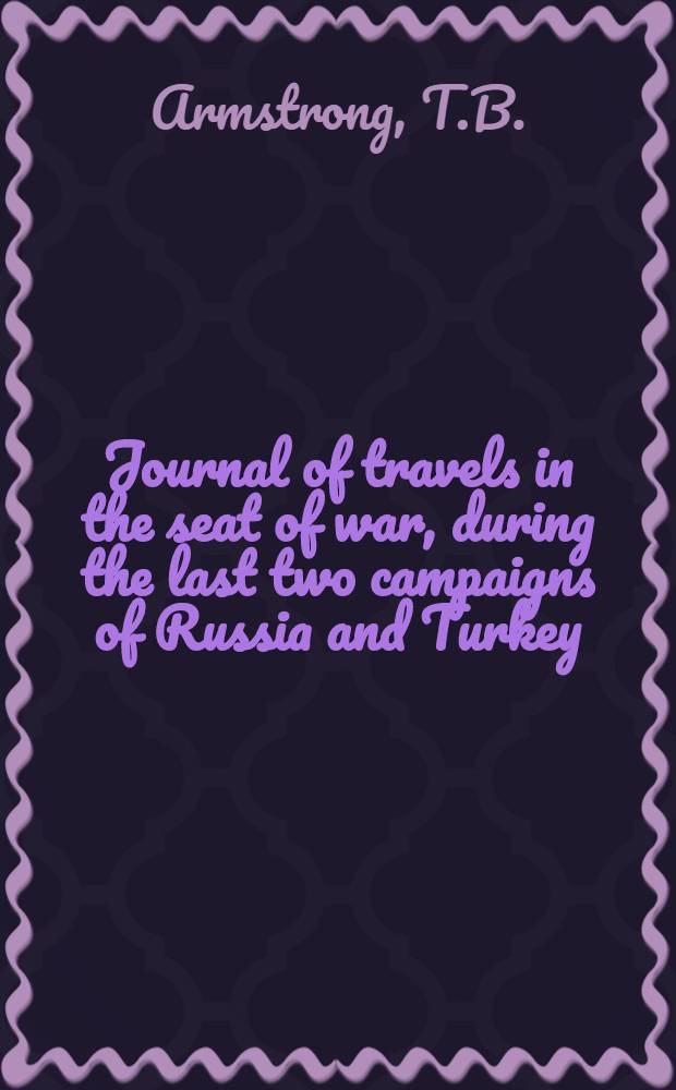 Journal of travels in the seat of war, during the last two campaigns of Russia and Turkey