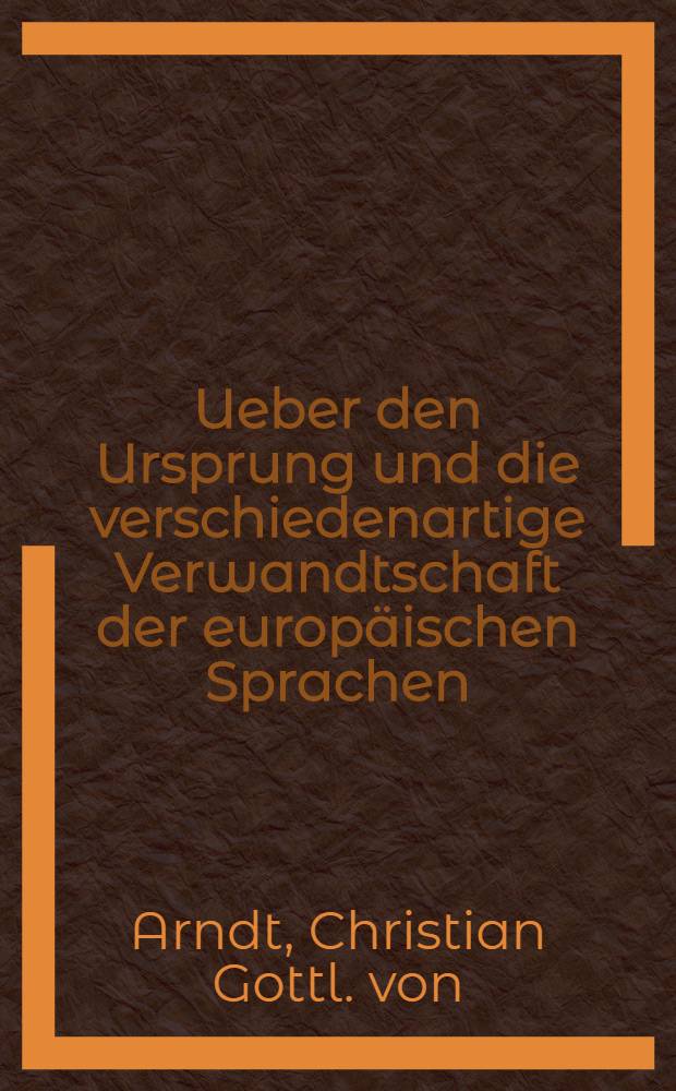 Ueber den Ursprung und die verschiedenartige Verwandtschaft der europäischen Sprachen : Nach Anleitung des russischen allgemeinen vergleichenden Wörterbuchs