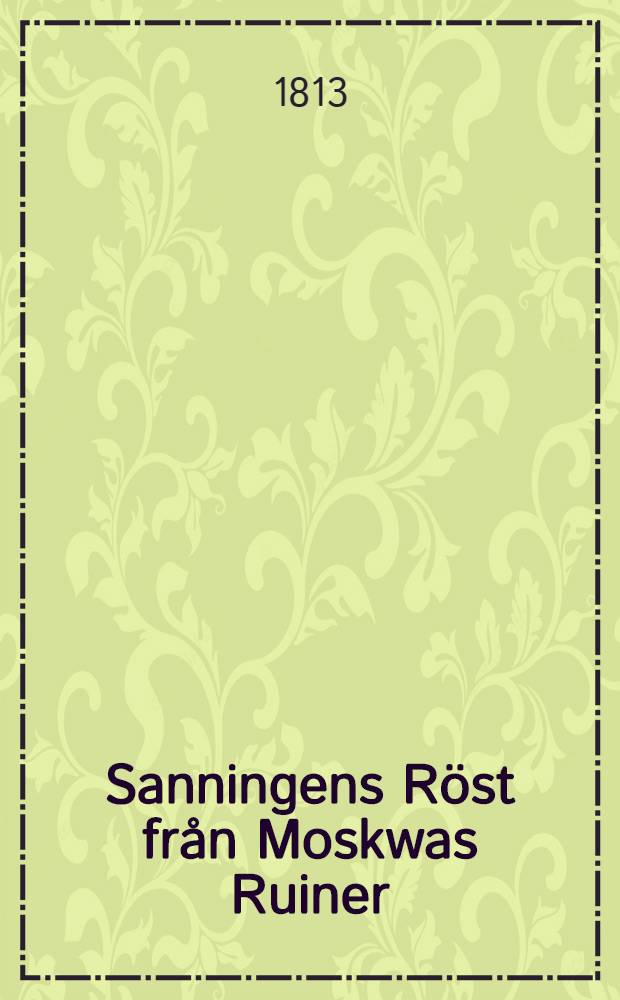 Sanningens Röst från Moskwas Ruiner : Öfversättning ifrån Tyskan