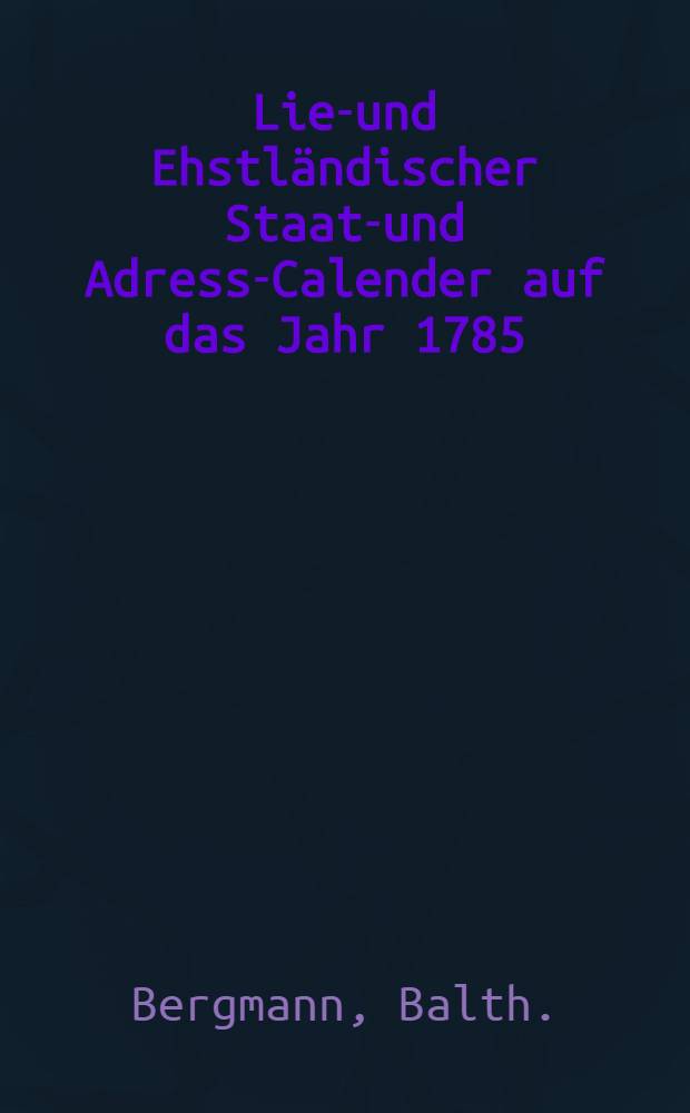 Lief- und Ehstländischer Staats- und Adress-Calender auf das Jahr 1785