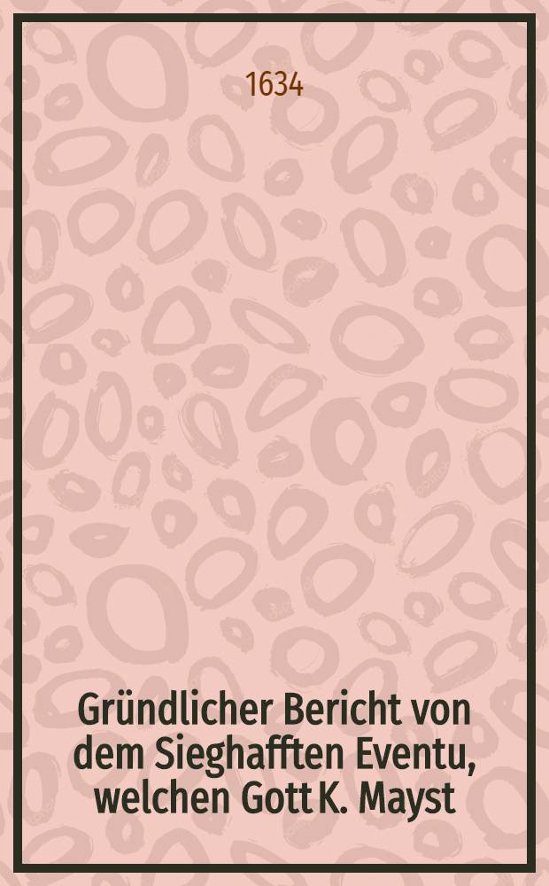 Gründlicher Bericht von dem Sieghafften Eventu, welchen Gott K. Mayst: zu Polen wider die Muscowiter bey dem Entsatz der Vestung Smolenszkko verliehen