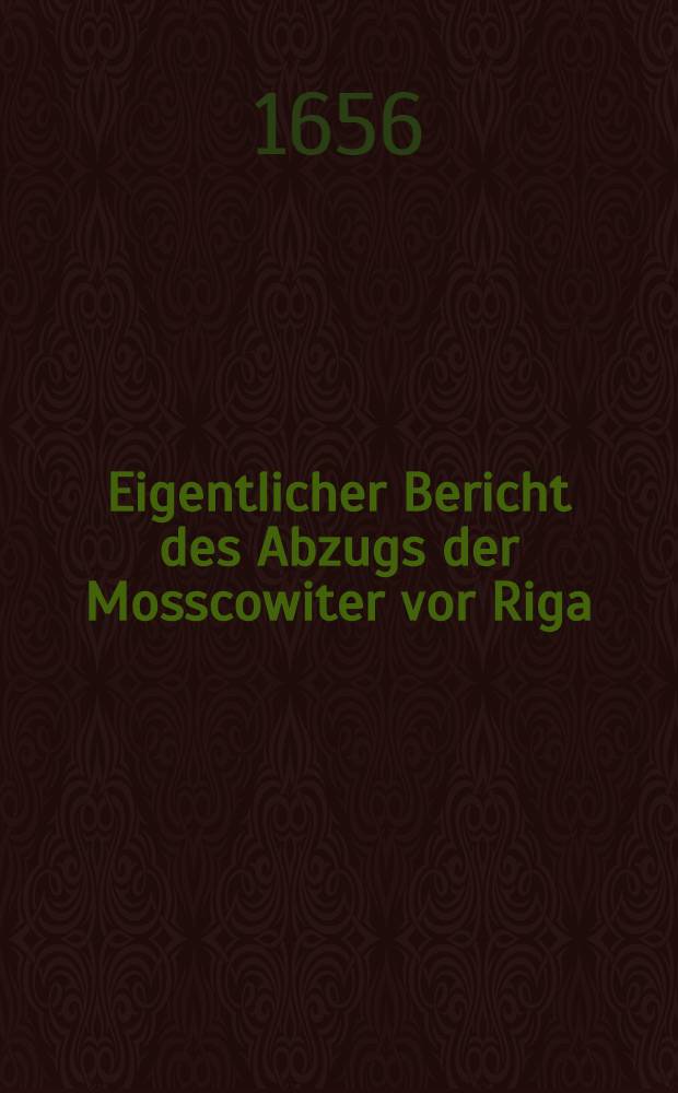 Eigentlicher Bericht des Abzugs der Mosscowiter vor Riga