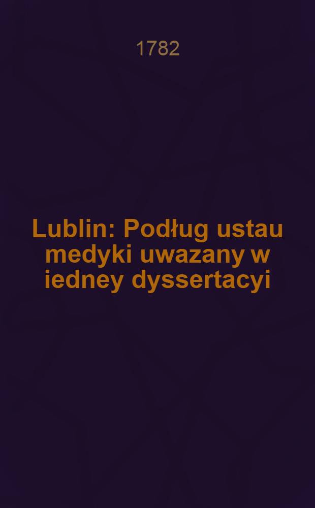 Lublin : Podług ustau medyki uwazany w iedney dyssertacyi