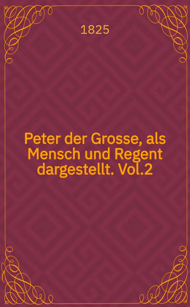 Peter der Grosse, als Mensch und Regent dargestellt. Vol.2