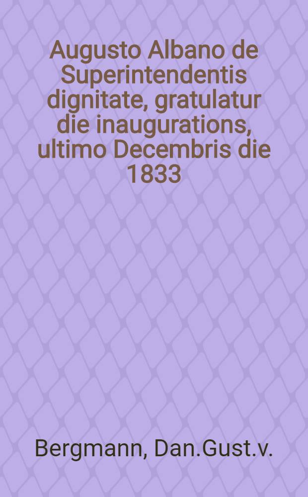 Augusto Albano de Superintendentis dignitate, gratulatur die inaugurations, ultimo Decembris die 1833 : Pi&egrave;ce de vers