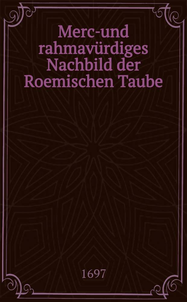 Merck- und rahmavürdiges Nachbild der Roemischen Taube : Die Fr. Christ.Elis.Taube... am Tage ders Beerdigung beschrrieben