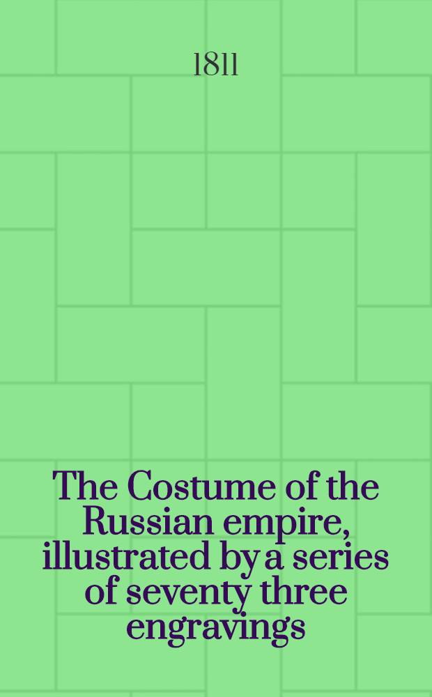 The Costume of the Russian empire, illustrated by a series of seventy three engravings : With description in English and French