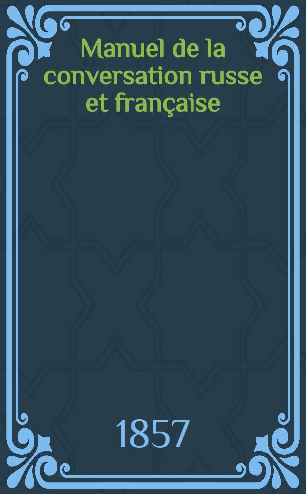 Manuel de la conversation russe et fran&ccedil;aise