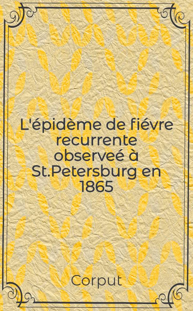 L'&eacute;pid&egrave;me de fi&eacute;vre recurrente observe&eacute; &agrave; St.Petersburg en 1865