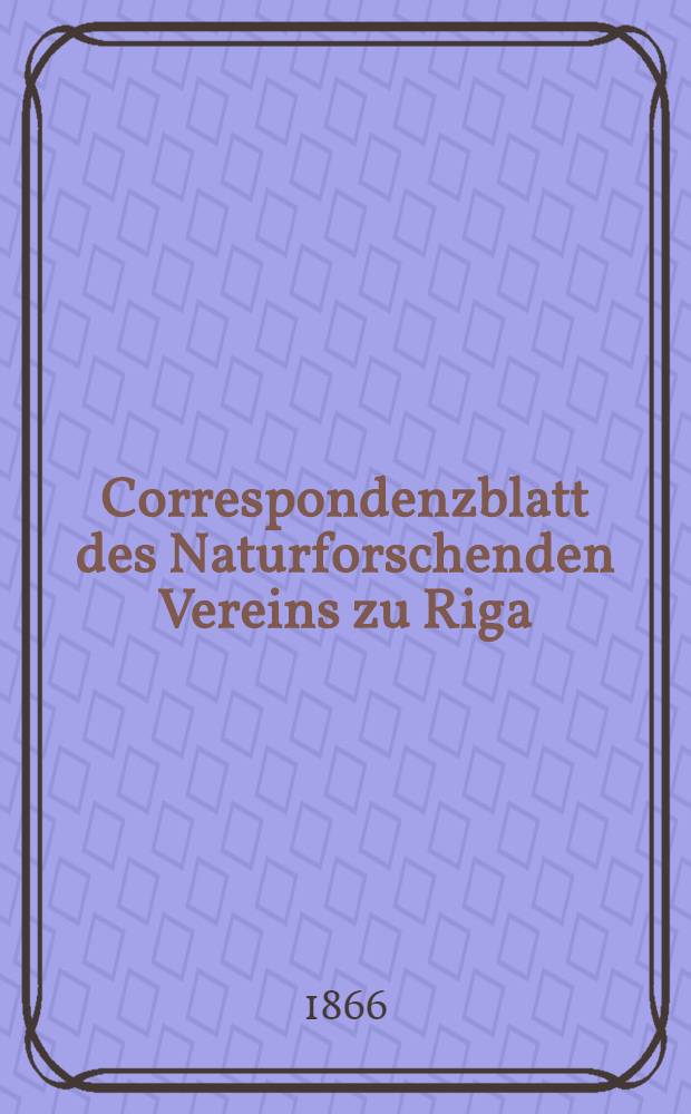 Correspondenzblatt des Naturforschenden Vereins zu Riga : Jahrg.1-17