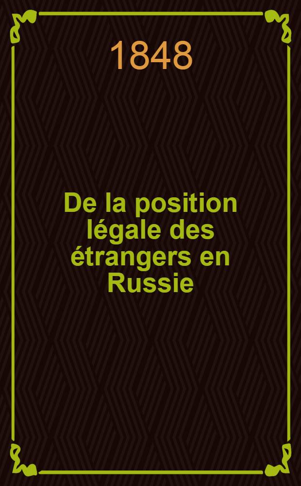 De la position légale des étrangers en Russie : Extraits du corps des lois de l'empire