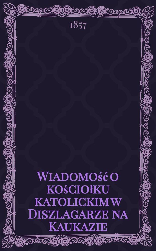 Wiadomość o kościołku katolickim w Diszlagarze na Kaukazie