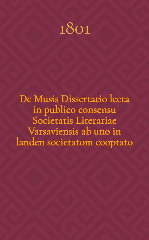 De Musis Dissertatio lecta in publico consensu Societatis Literariae Varsaviensis ab uno in landen societatom cooptato