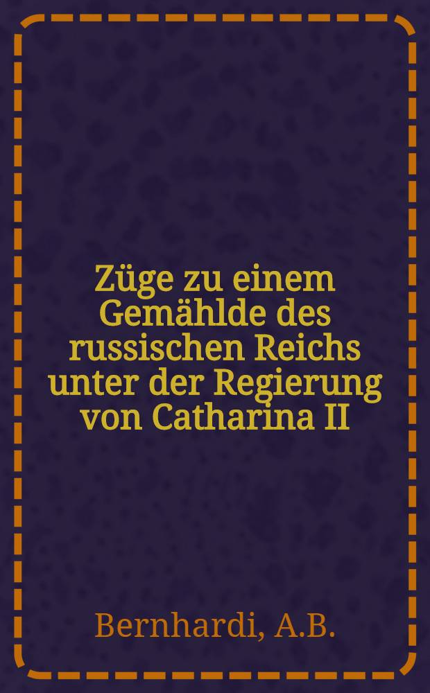 Z&uuml;ge zu einem Gem&auml;hlde des russischen Reichs unter der Regierung von Catharina II