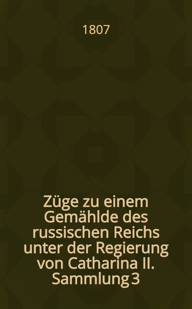 Züge zu einem Gemählde des russischen Reichs unter der Regierung von Catharina II. Sammlung 3