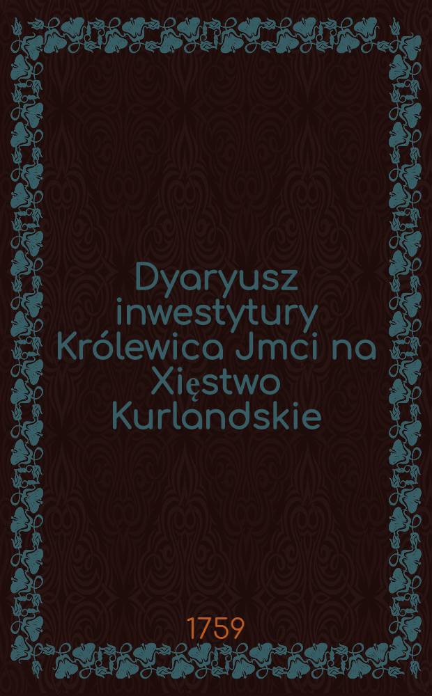 Dyaryusz inwestytury Królewica Jmci na Xięstwo Kurlandskie : Die 8. Jan. r.1759