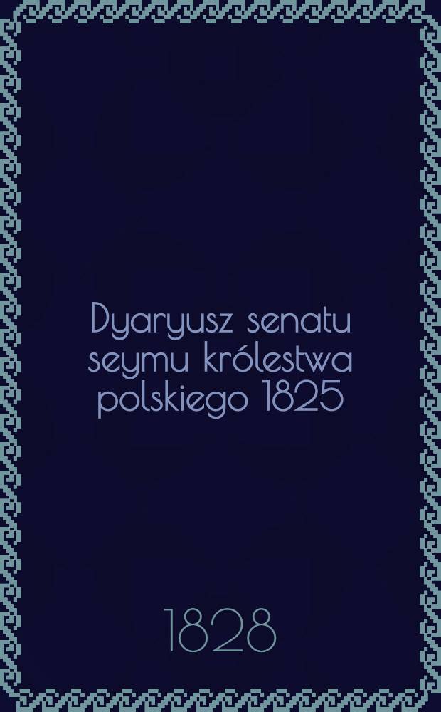 Dyaryusz senatu seymu kr&oacute;lestwa polskiego 1825