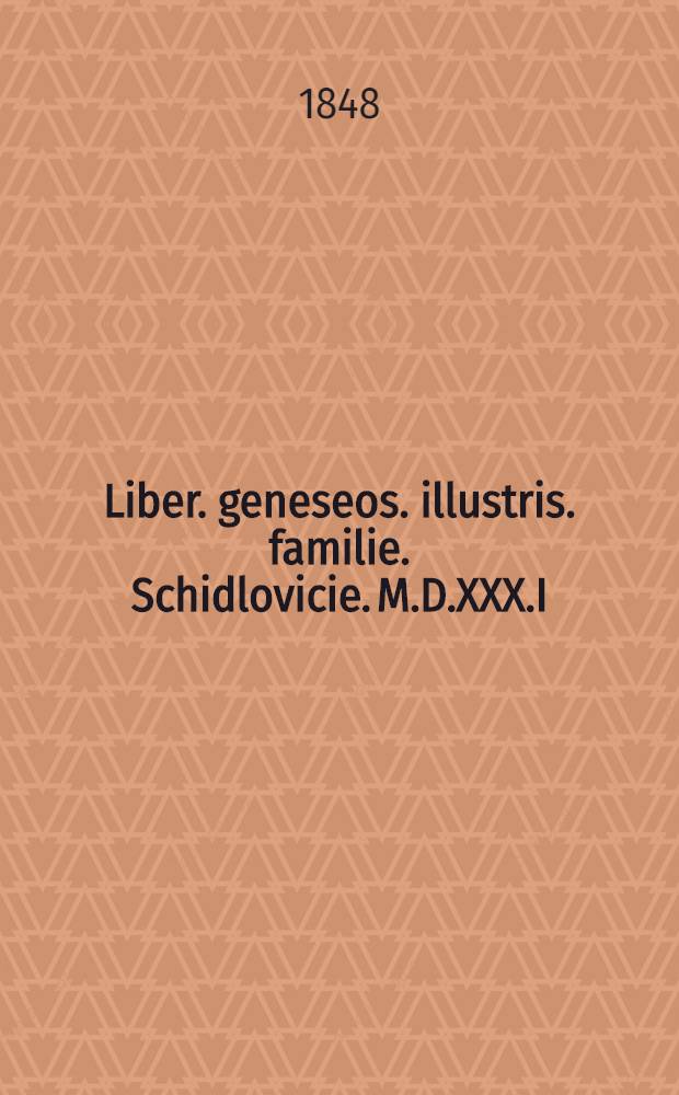Liber. geneseos. illustris. familie. Schidlovicie. M.D.XXX.I