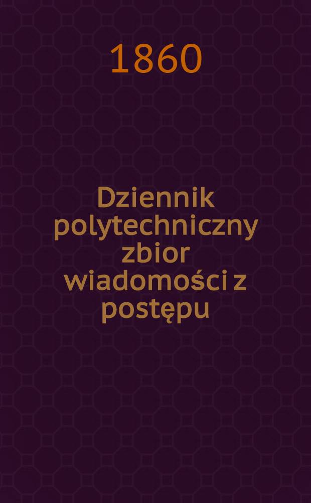 Dziennik polytechniczny zbior wiadomości z postępu: Inżeniery, budownictwa....