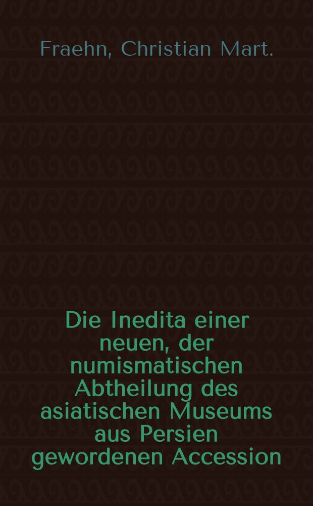 Die Inedita einer neuen, der numismatischen Abtheilung des asiatischen Museums aus Persien gewordenen Accession