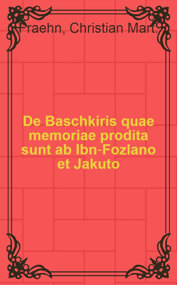 De Baschkiris quae memoriae prodita sunt ab Ibn-Fozlano et Jakuto