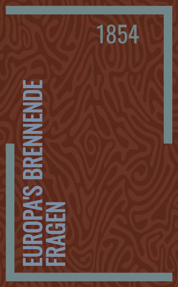Europa's brennende Fragen : Beitr&auml;ge zur Zeitgeschichte in ihren wichtigsten Ereignissen