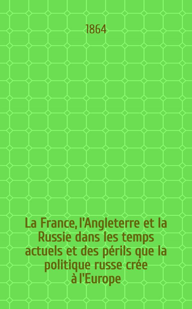 La France, l'Angleterre et la Russie dans les temps actuels et des périls que la politique russe crée à l'Europe
