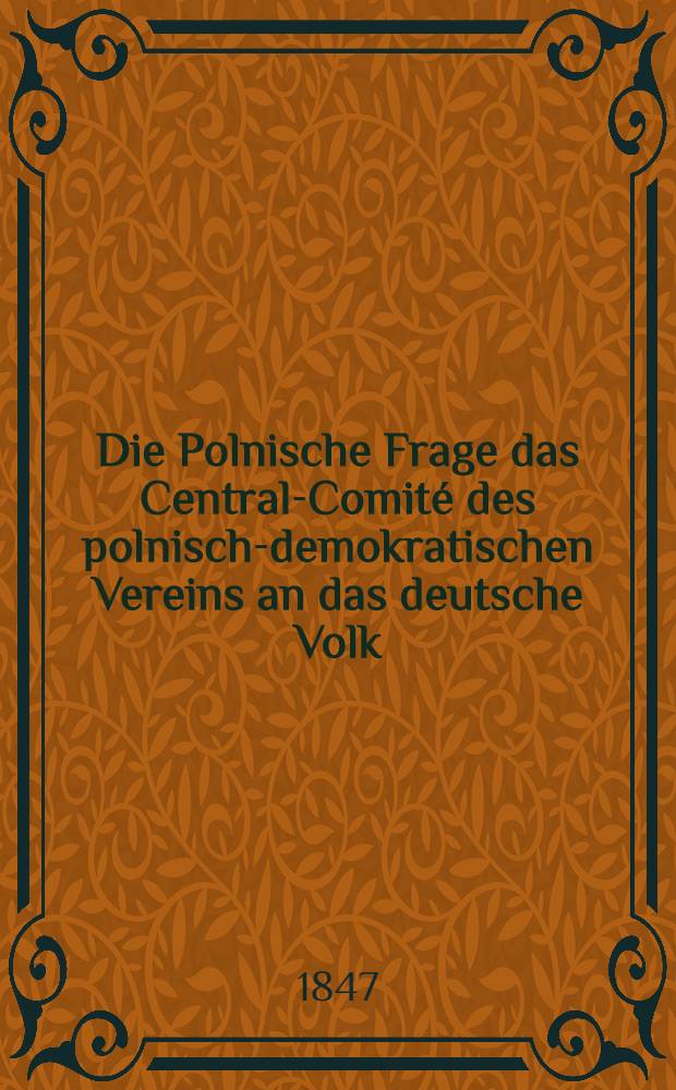 Die Polnische Frage das Central-Comit&eacute; des polnisch-demokratischen Vereins an das deutsche Volk
