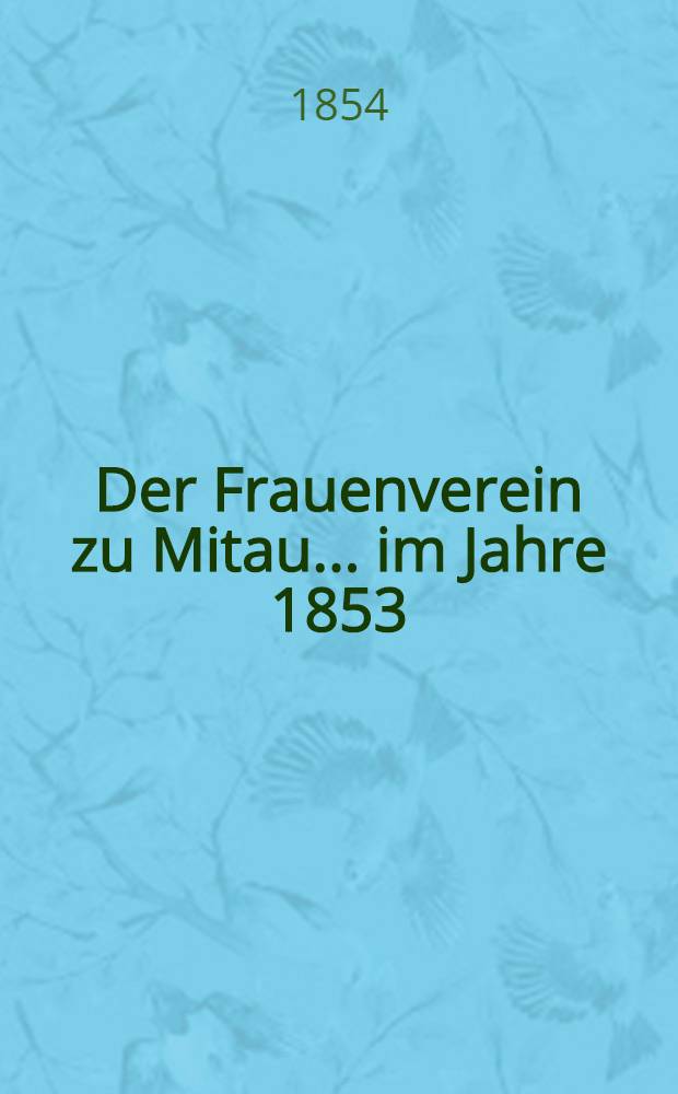 Der Frauenverein zu Mitau... im Jahre 1853