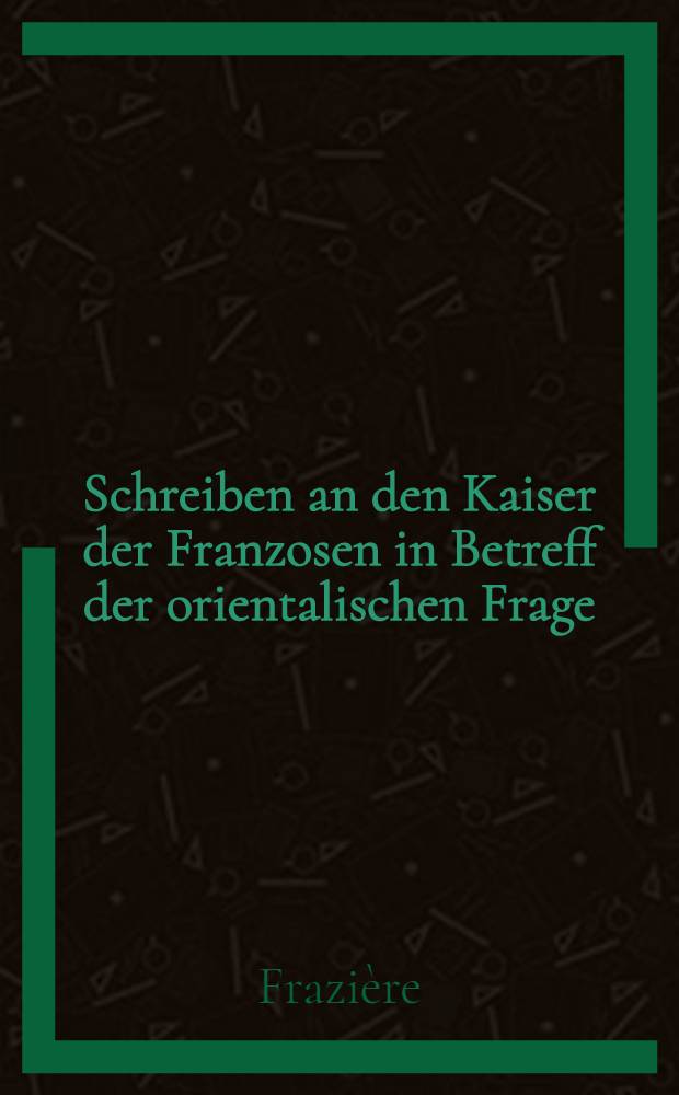 Schreiben an den Kaiser der Franzosen in Betreff der orientalischen Frage : Aus dem Französischen
