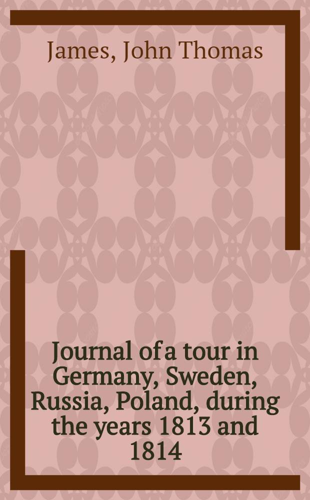 Journal of a tour in Germany, Sweden, Russia, Poland, during the years 1813 and 1814