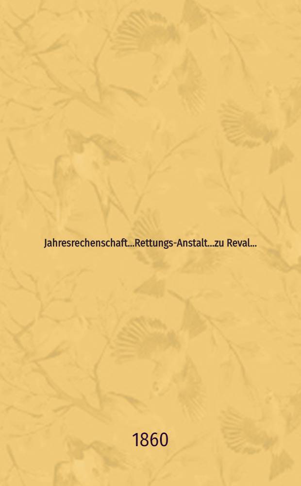 Jahresrechenschaft...Rettungs-Anstalt...zu Reval...