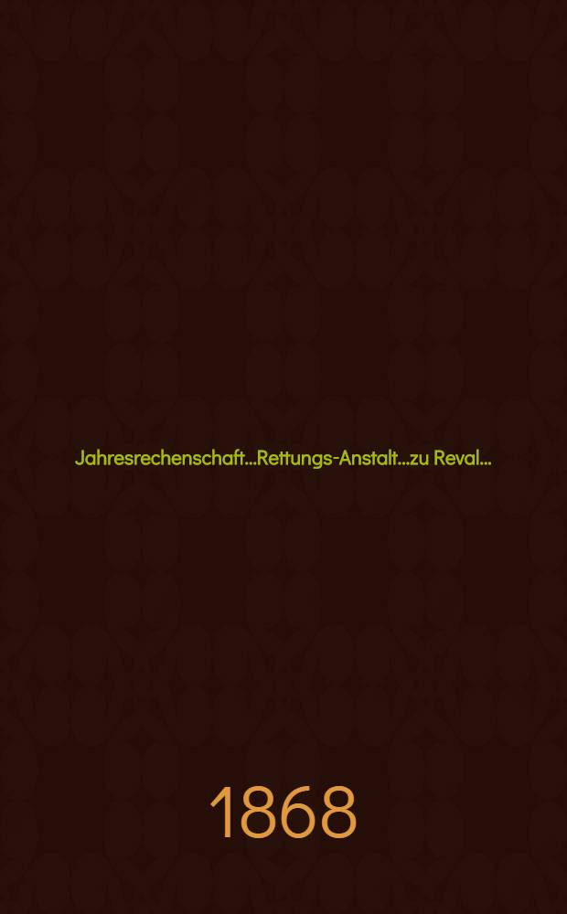 Jahresrechenschaft...Rettungs-Anstalt...zu Reval...