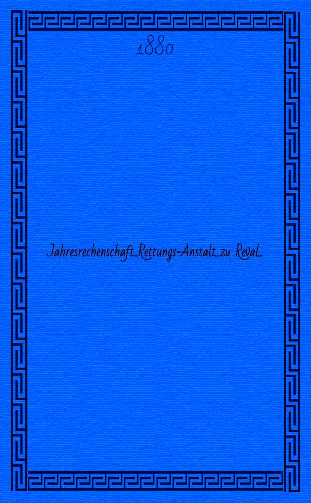 Jahresrechenschaft...Rettungs-Anstalt...zu Reval...