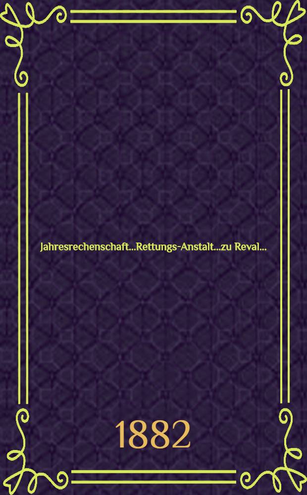 Jahresrechenschaft...Rettungs-Anstalt...zu Reval...