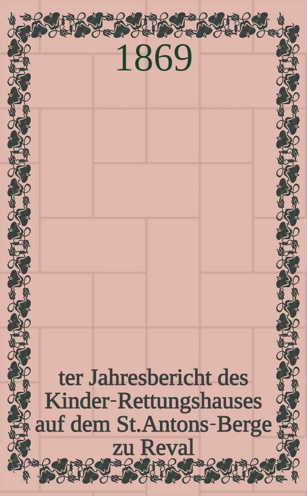 25-ter Jahresbericht des Kinder-Rettungshauses auf dem St.Antons-Berge zu Reval