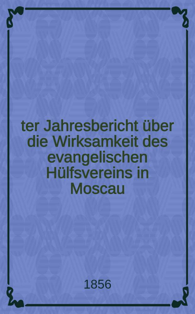 10-ter Jahresbericht über die Wirksamkeit des evangelischen Hülfsvereins in Moscau