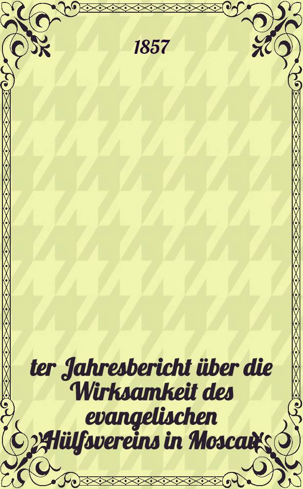 11-ter Jahresbericht über die Wirksamkeit des evangelischen Hülfsvereins in Moscau