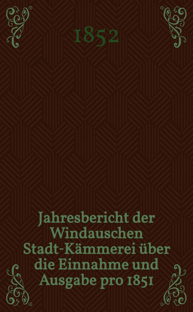 Jahresbericht der Windauschen Stadt-Kämmerei über die Einnahme und Ausgabe pro 1851