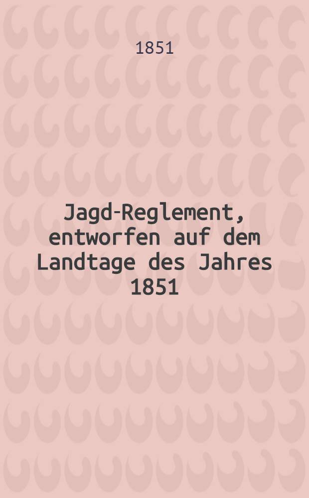 Jagd-Reglement, entworfen auf dem Landtage des Jahres 1851